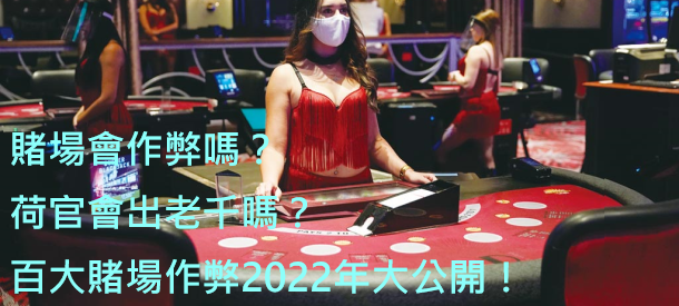 【秘辛】賭場會作弊嗎？荷官會出老千嗎？百大賭場作弊2022年大公開！